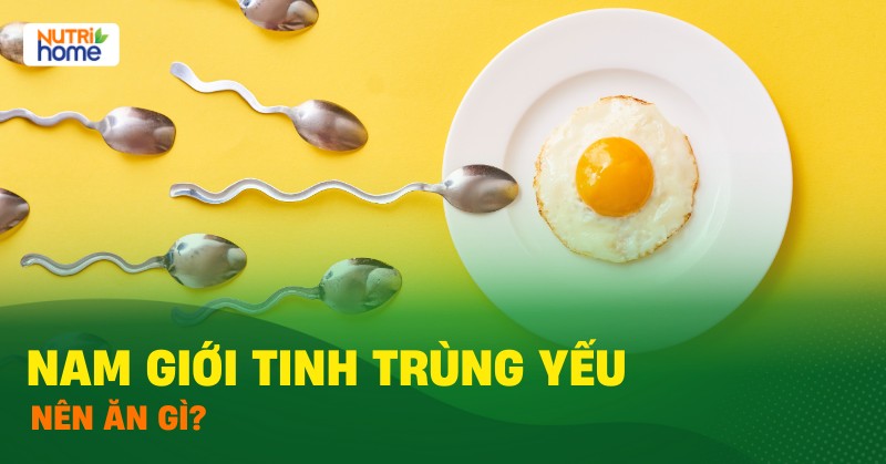 Tinh trùng yếu nên ăn gì và kiêng gì?
